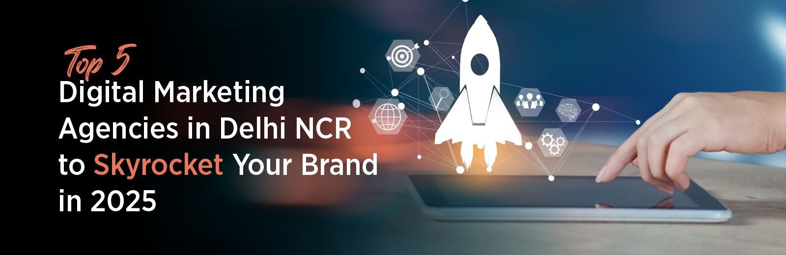 Top 5 Digital Marketing Agencies in Delhi NCR to Skyrocket Your Brand in 2025